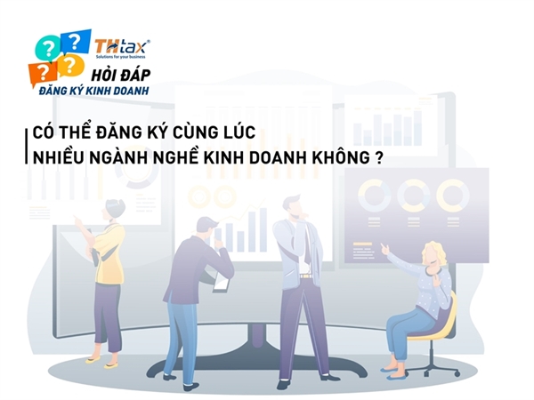 CÓ THỂ ĐĂNG KÝ CÙNG LÚC NHIỀU NGÀNH NGHỀ KINH DOANH KHÔNG ?