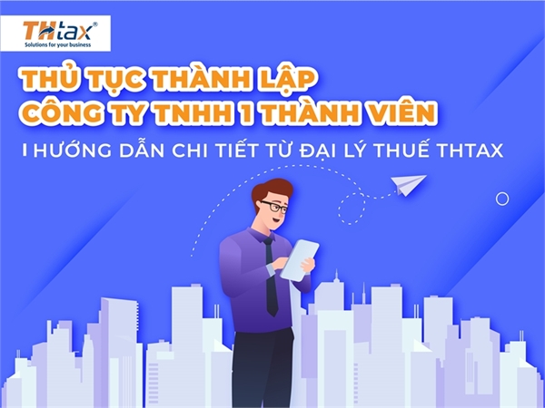 THỦ TỤC THÀNH LẬP CÔNG TY TNHH 1 THÀNH VIÊN - HƯỚNG DẪN CHI TIẾT TỪ ĐẠI LÝ THUẾ THTAX